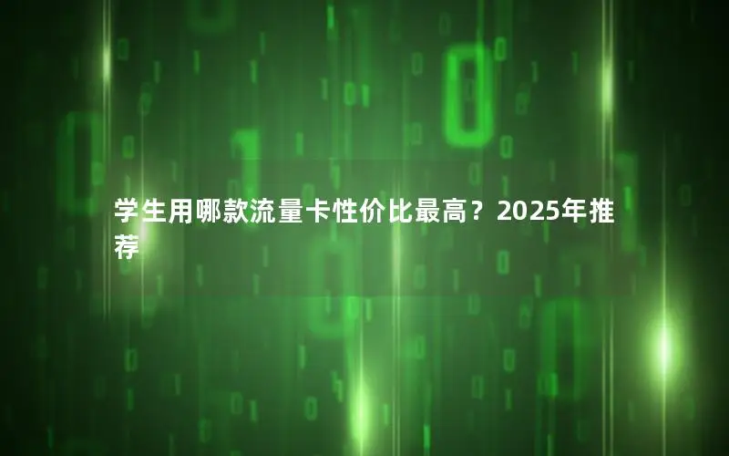 学生用哪款流量卡性价比最高？2025年推荐
