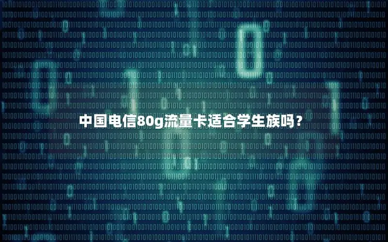 中国电信80g流量卡适合学生族吗？