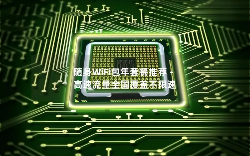 随身WiFi包年套餐推荐 - 高速流量全国覆盖不限速