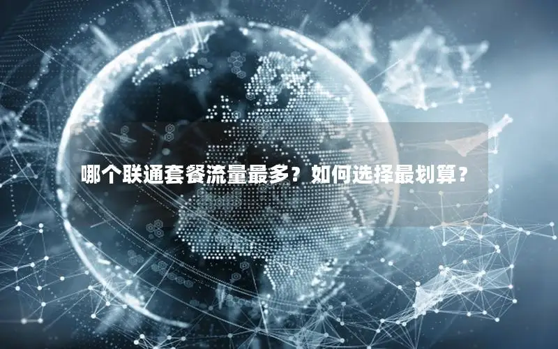 哪个联通套餐流量最多？如何选择最划算？
