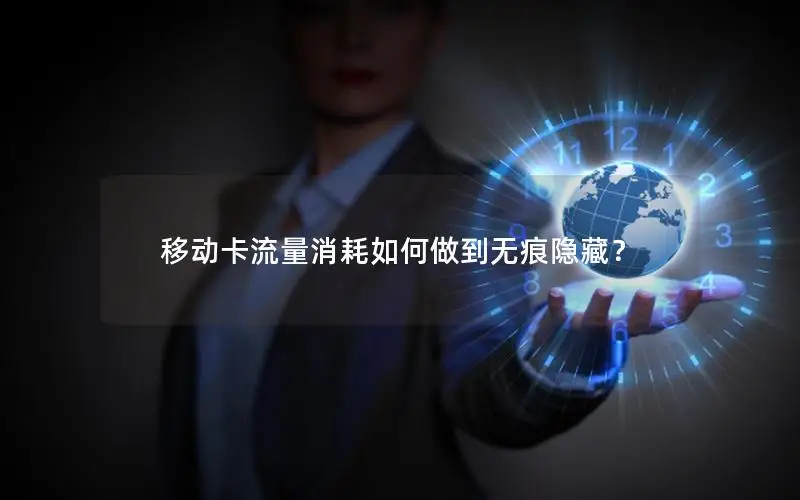 移动卡流量消耗如何做到无痕隐藏？