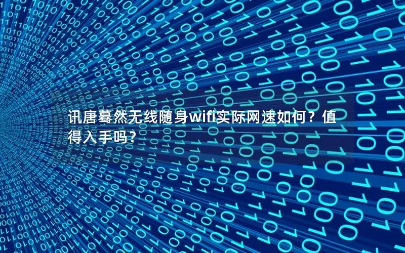 讯唐蓦然无线随身wifi实际网速如何？值得入手吗？