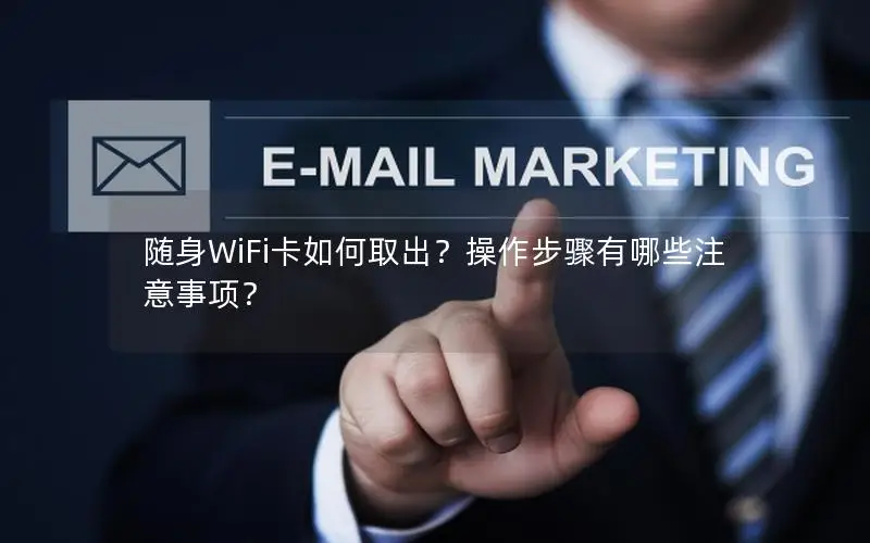 随身WiFi卡如何取出？操作步骤有哪些注意事项？