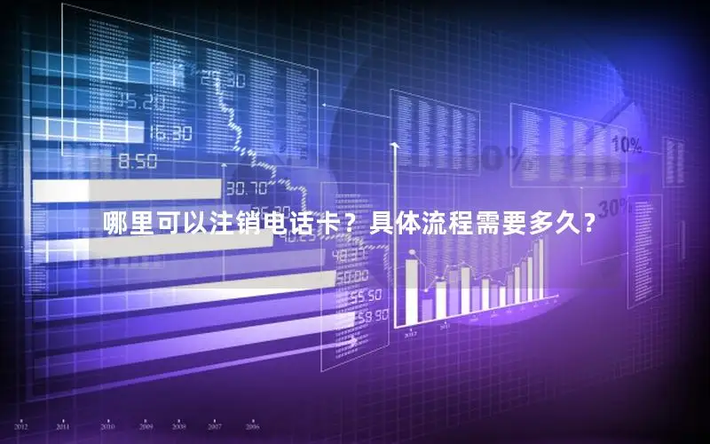 哪里可以注销电话卡？具体流程需要多久？