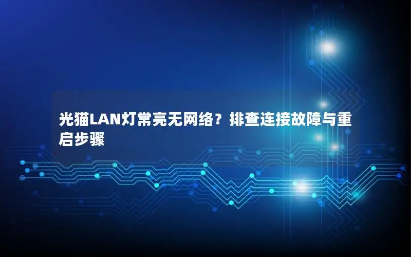 光猫LAN灯常亮无网络？排查连接故障与重启步骤