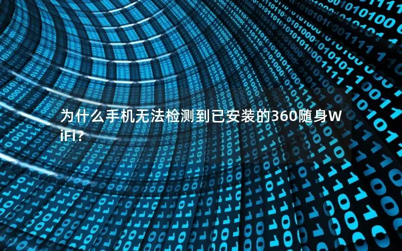 为什么手机无法检测到已安装的360随身WiFi？