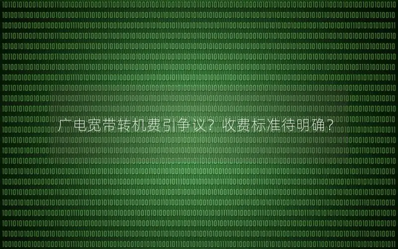 广电宽带转机费引争议？收费标准待明确？