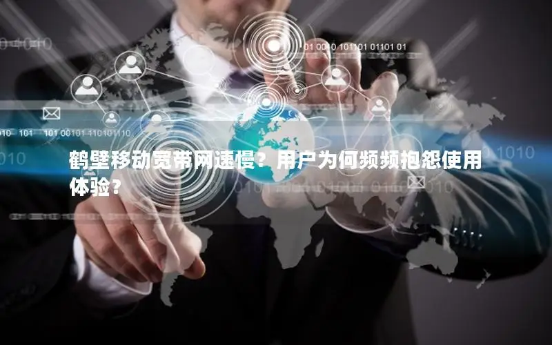 鹤壁移动宽带网速慢？用户为何频频抱怨使用体验？