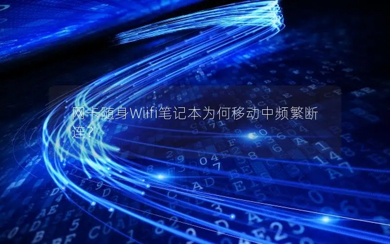 网卡随身Wiifi笔记本为何移动中频繁断连？