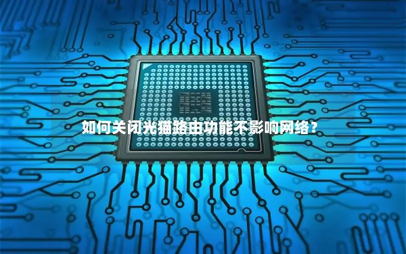 如何关闭光猫路由功能不影响网络？