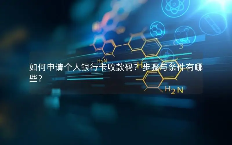 如何申请个人银行卡收款码？步骤与条件有哪些？