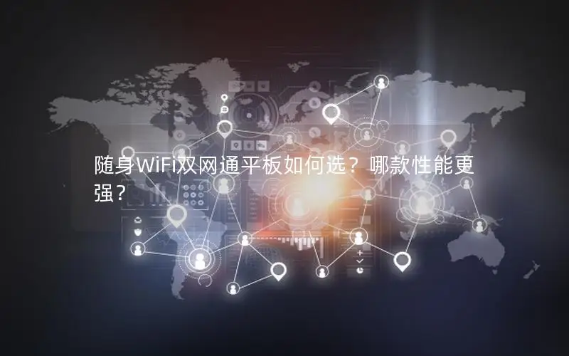 随身WiFi双网通平板如何选？哪款性能更强？