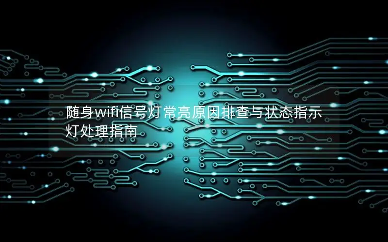 随身wifi信号灯常亮原因排查与状态指示灯处理指南