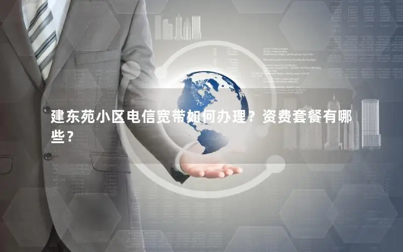 建东苑小区电信宽带如何办理？资费套餐有哪些？