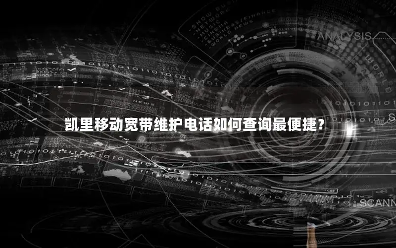 凯里移动宽带维护电话如何查询最便捷？
