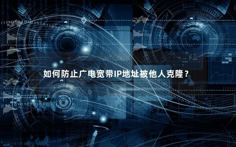 如何防止广电宽带IP地址被他人克隆？