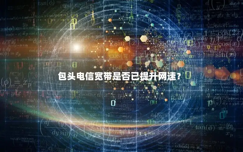 包头电信宽带是否已提升网速？