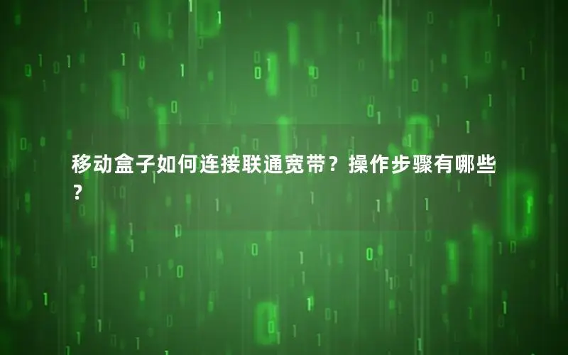 移动盒子如何连接联通宽带？操作步骤有哪些？