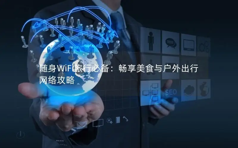 随身WiFi旅行必备：畅享美食与户外出行网络攻略