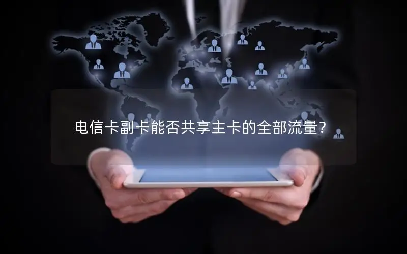 电信卡副卡能否共享主卡的全部流量？