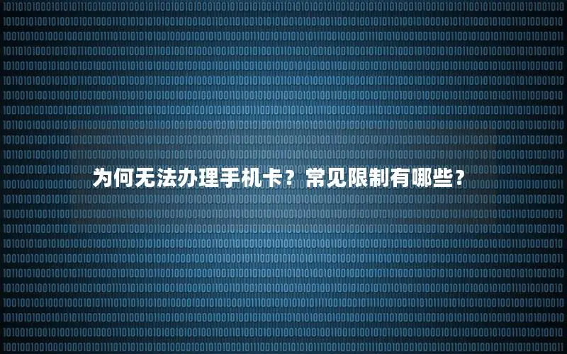 为何无法办理手机卡？常见限制有哪些？