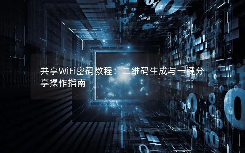 共享WiFi密码教程：二维码生成与一键分享操作指南
