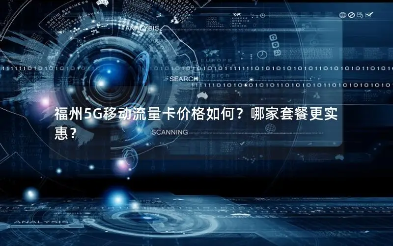 福州5G移动流量卡价格如何？哪家套餐更实惠？