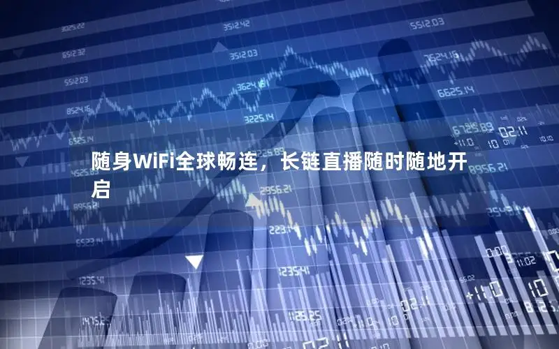 随身WiFi全球畅连，长链直播随时随地开启