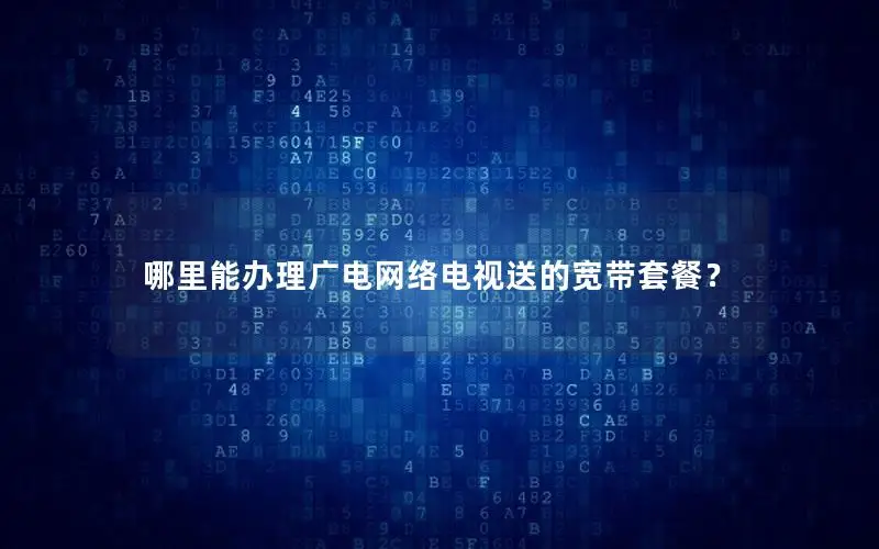 哪里能办理广电网络电视送的宽带套餐？