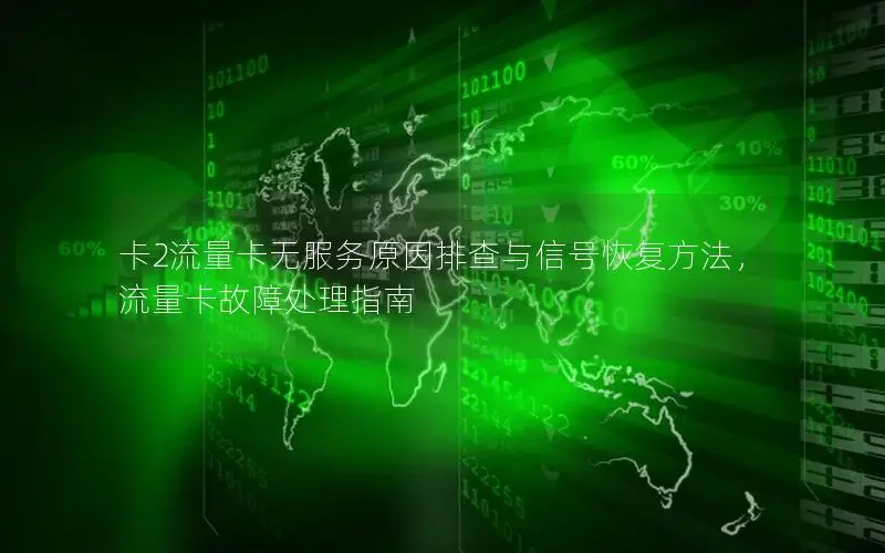 卡2流量卡无服务原因排查与信号恢复方法，流量卡故障处理指南