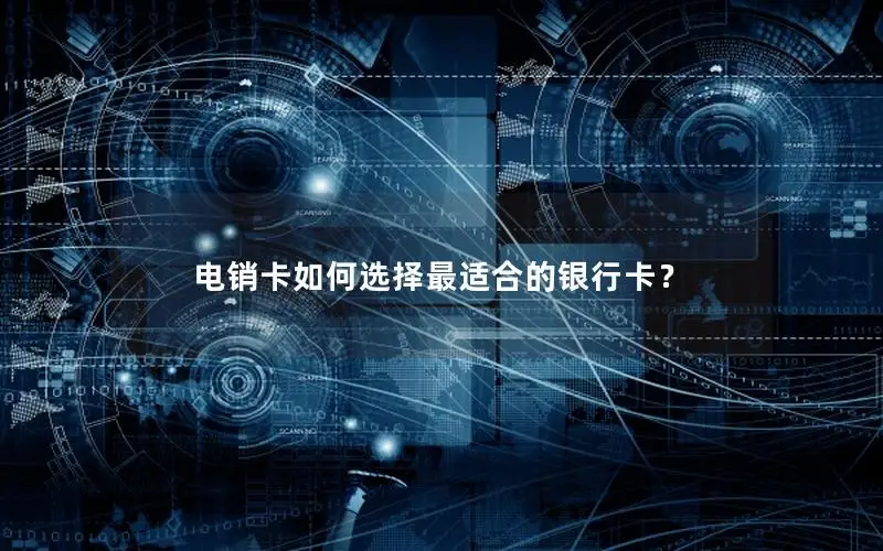 电销卡如何选择最适合的银行卡？