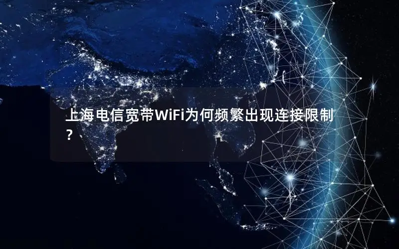 上海电信宽带WiFi为何频繁出现连接限制？