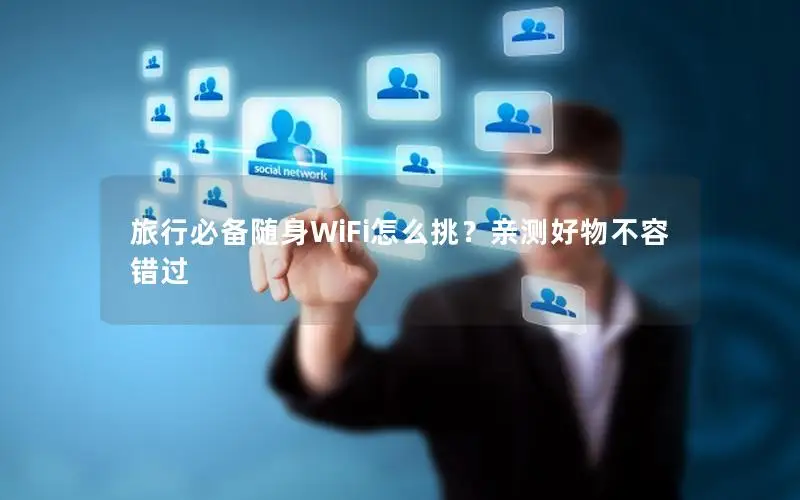旅行必备随身WiFi怎么挑？亲测好物不容错过