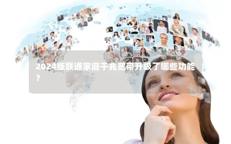 2024版联通家庭千兆宽带升级了哪些功能？