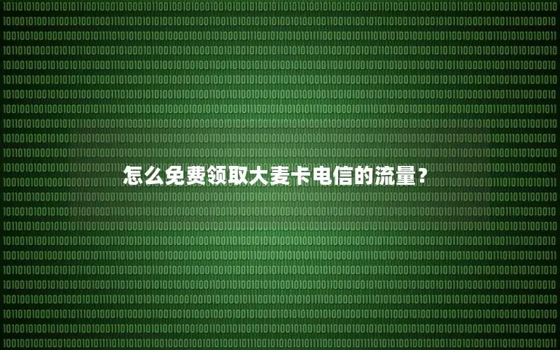 怎么免费领取大麦卡电信的流量？