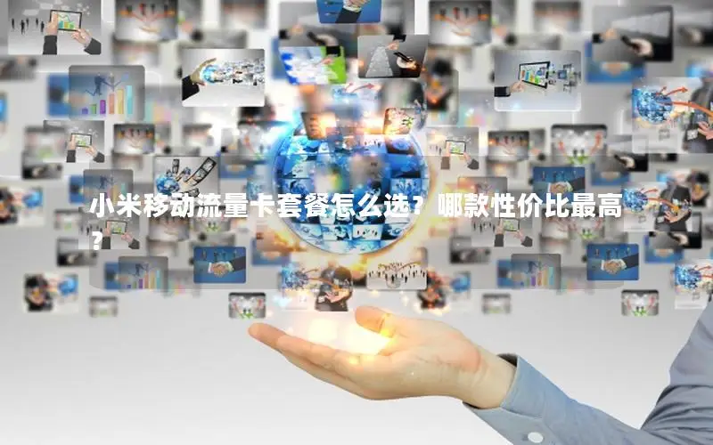小米移动流量卡套餐怎么选？哪款性价比最高？