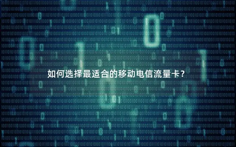 如何选择最适合的移动电信流量卡？