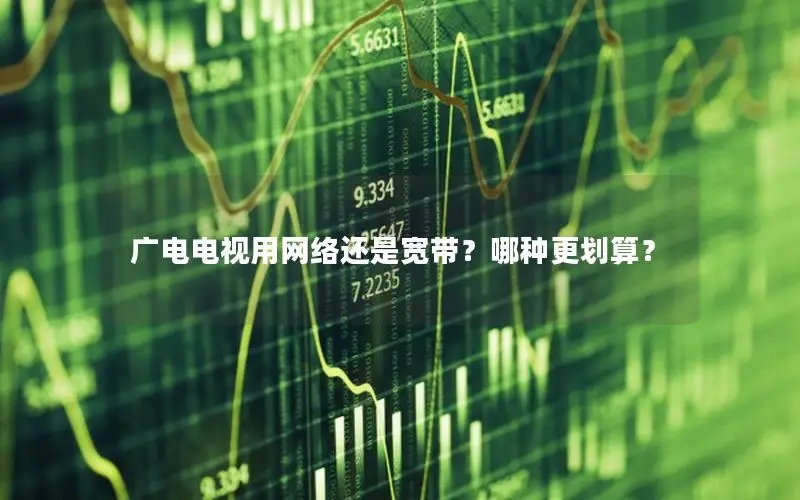 广电电视用网络还是宽带？哪种更划算？
