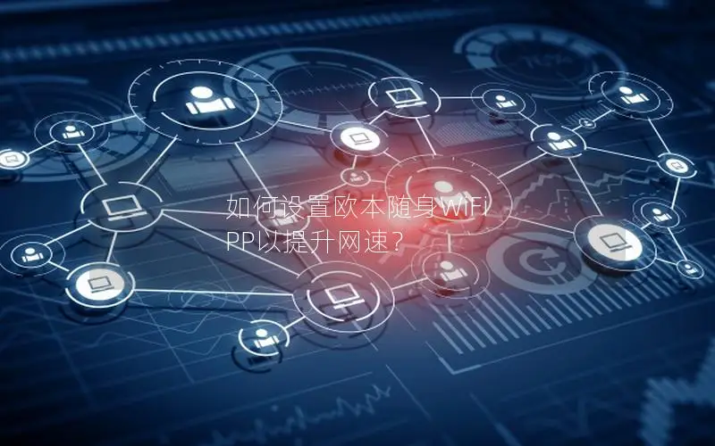 如何设置欧本随身WiFi PP以提升网速？