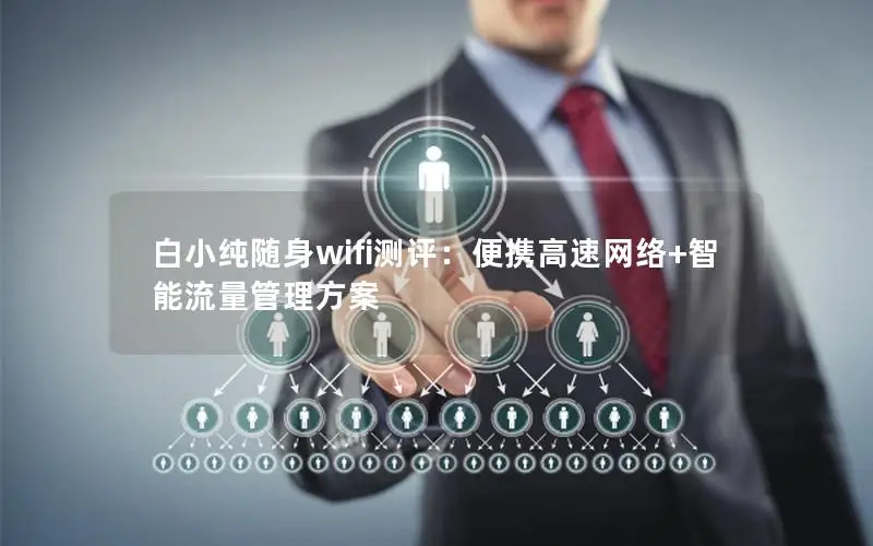 白小纯随身wifi测评：便携高速网络+智能流量管理方案
