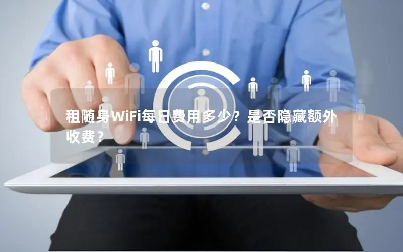 租随身WiFi每日费用多少？是否隐藏额外收费？