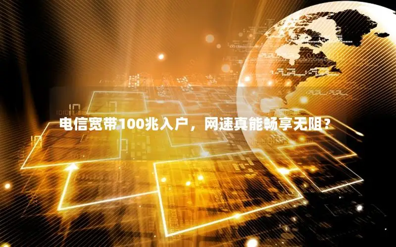 电信宽带100兆入户，网速真能畅享无阻？