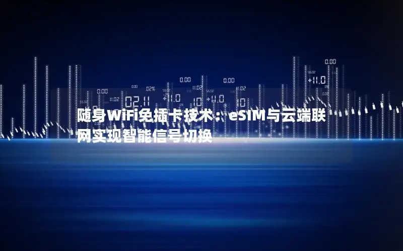 随身WiFi免插卡技术：eSIM与云端联网实现智能信号切换