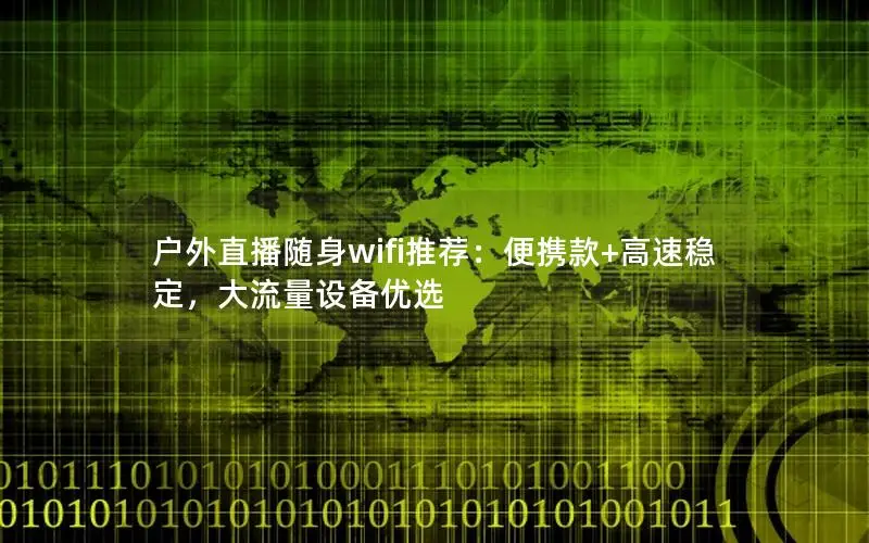 户外直播随身wifi推荐：便携款+高速稳定，大流量设备优选