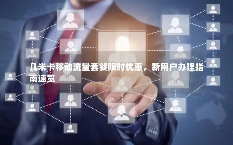 几米卡移动流量套餐限时优惠，新用户办理指南速览