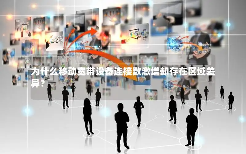为什么移动宽带设备连接数激增却存在区域差异？