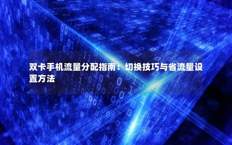 双卡手机流量分配指南：切换技巧与省流量设置方法