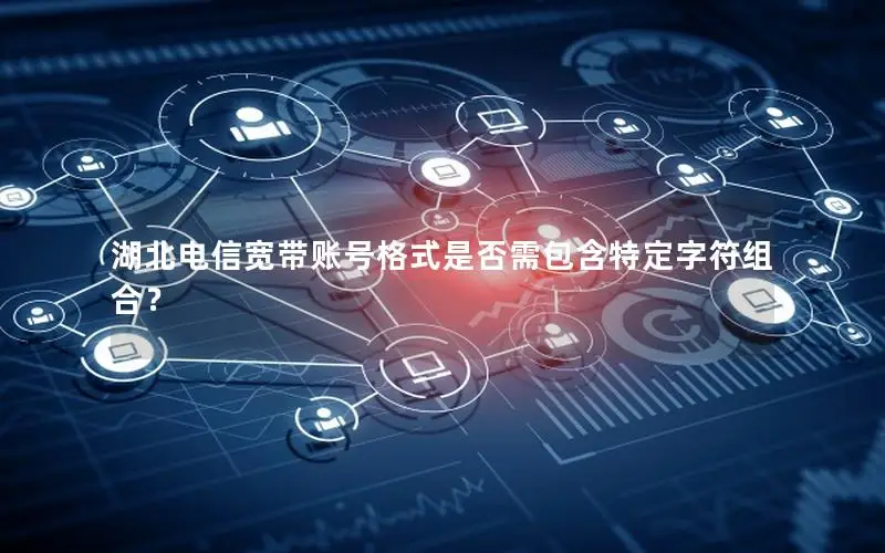 湖北电信宽带账号格式是否需包含特定字符组合？