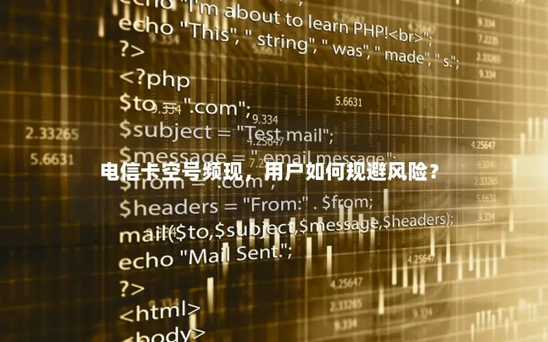电信卡空号频现，用户如何规避风险？