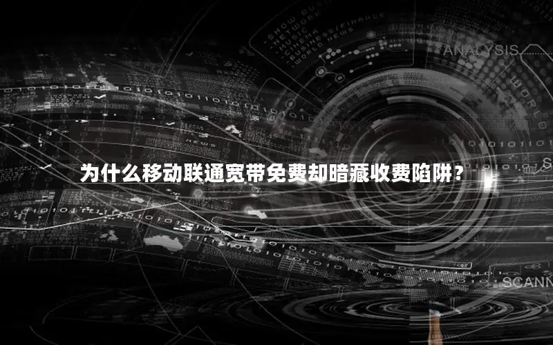 为什么移动联通宽带免费却暗藏收费陷阱？